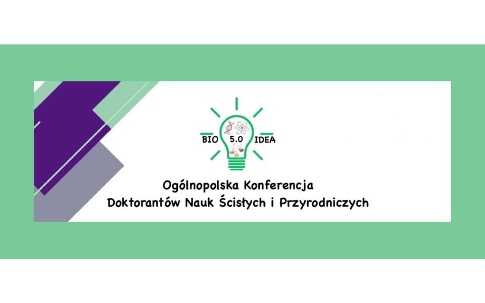 Ogólnopolska Konferencja Doktorantów "Bio Idea 5.0"