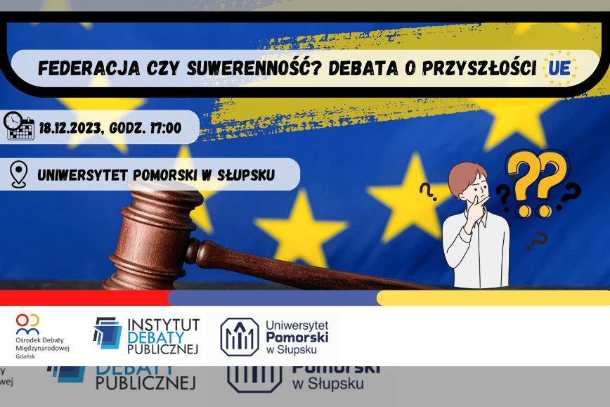 ,,Federacja czy suwerenność? Debata o przyszłości Unii Europejskiej”